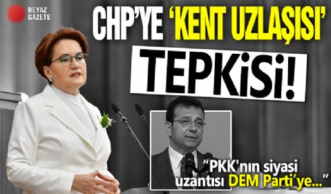 CHP'ye 'Kent Uzlaşısı' tepkisi! 'PKK'nın siyasi uzantısı DEM Parti'ye...'