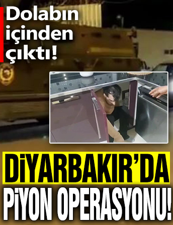 Diyarbakır’da Piyon operasyonu: Dolabın içinden çıktı!