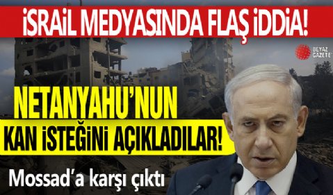 İsrail medyasında flaş iddia! Netanyahu’nun kan isteğini açıkladılar: Mossad’a karşı çıktı