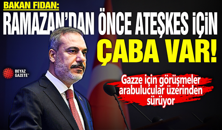 Bakan Fidan: Ramazan ayından önce ateşkes olması için ciddi çaba var