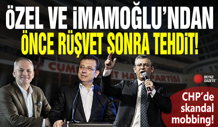 Özel ve İmamoğlu'ndan önce rüşvet sonra tehdit! CHP'de skandal mobbing