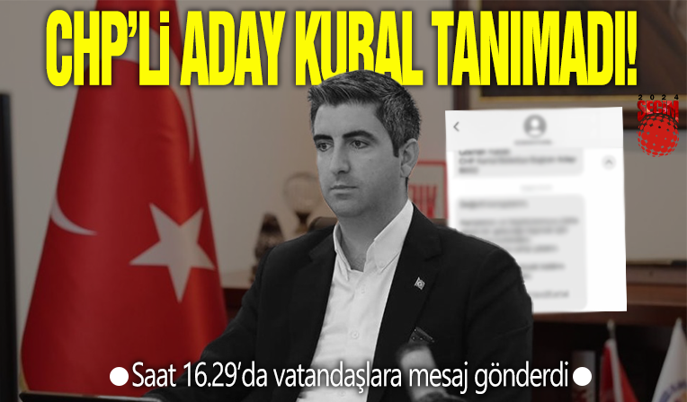 CHP'li aday kural tanımadı! Saat 16.29'da vatandaşlara mesaj gönderdi