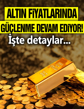 Altın fiyatlarında güçlenme devam ediyor