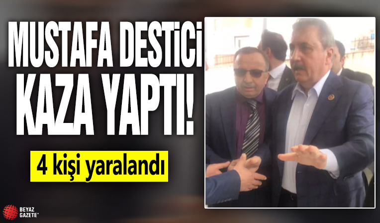 Mustafa Destici trafik kazası geçirdi