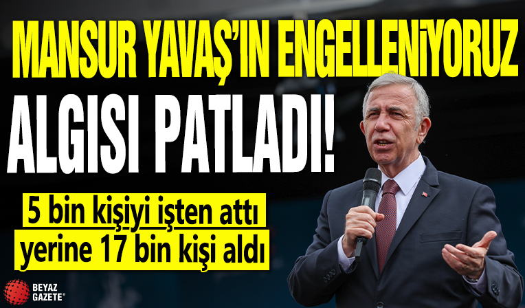 Mansur Yavaş’ın engelleniyoruz algısı patladı: 5 bin kişiyi işten attı yerine 17 bin kişi aldı!