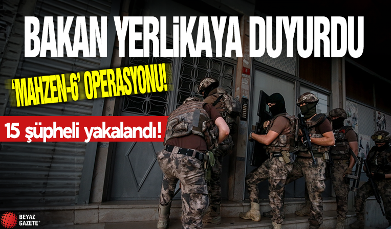 Ali Yerlikaya duyurdu! MAHZEN-6 operasyonunda 15 şüpheli yakalandı