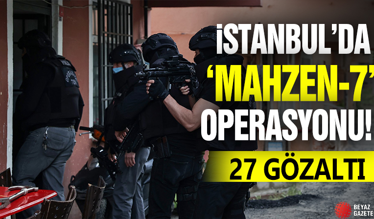 İstanbul'da MAHZEN-7 operasyonu! 27 gözaltı