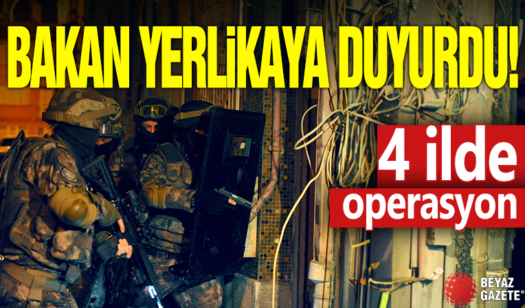 Bakan Yerlikaya duyurdu! 4 ilde operasyon