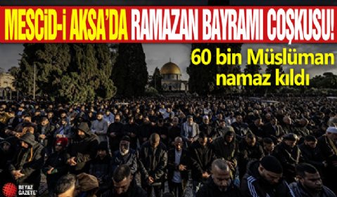 Mescid-i Aksa' da Ramazan Bayramı coşkusu: 60 bin Müslüman namaz kıldı