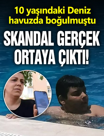 10 yaşındaki Deniz havuzda boğulmuştu... Skandal gerçek ortaya çıktı