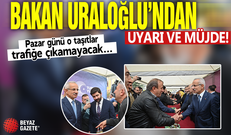 Bakan Uraloğlu'ndan uyarı ve müjde! O araçlar Pazar günü trafiğe çıkamayacak...