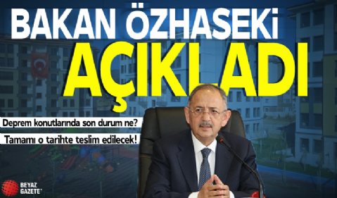Bakan Özhaseki'den deprem konutları açıklaması: Tamamı o tarihte teslim edilecek! 200 bin konut ise...