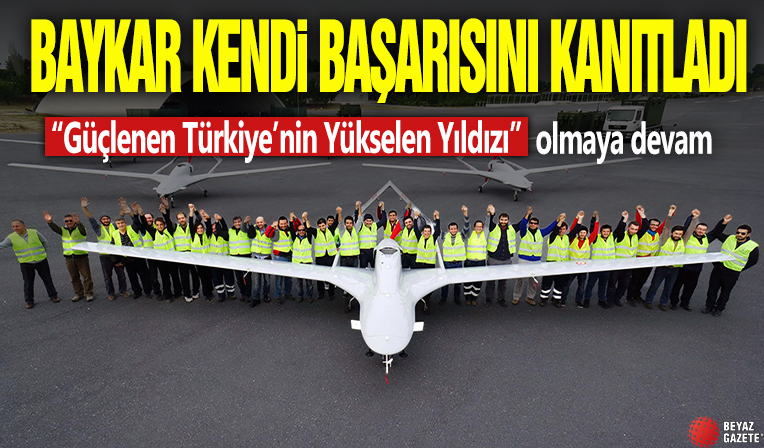 Baykar kendi başarısını kanıtladı! “Güçlenen Türkiye’nin Yükselen Yıldızı” olmaya devam