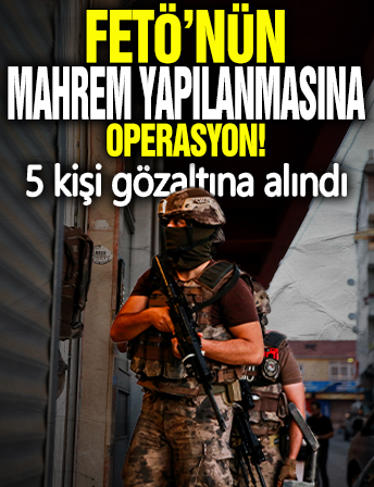 FETÖ’nün mahrem yapılanmasına operasyon: 5 gözaltı