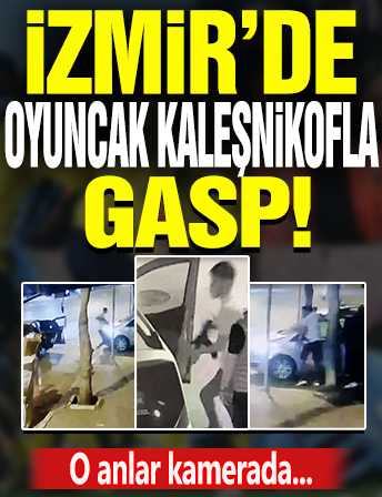 İzmir'de oyuncak kaleşnikofla gasp! O anlar kamerada