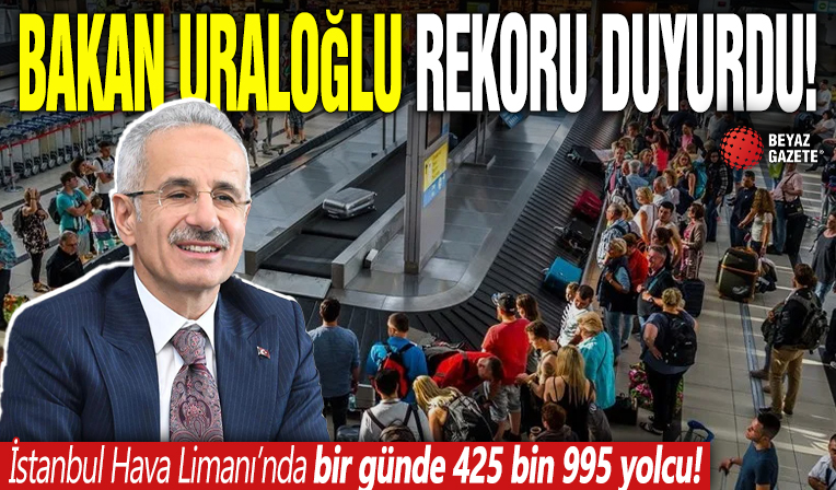 Ulaştırma ve Altyapı Bakanı Abdulkadir Uraloğlu rekoru duyurdu! İstanbul Havalimanı'nda bir günde 425 bin 995 yolcu