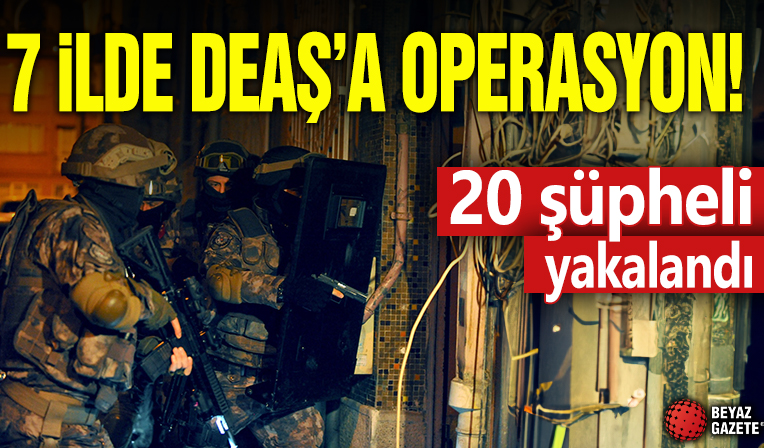 7 ilde DEAŞ'a operasyon: 20 şüpheli yakalandı