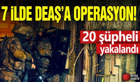 7 ilde DEAŞ'a operasyon: 20 şüpheli yakalandı