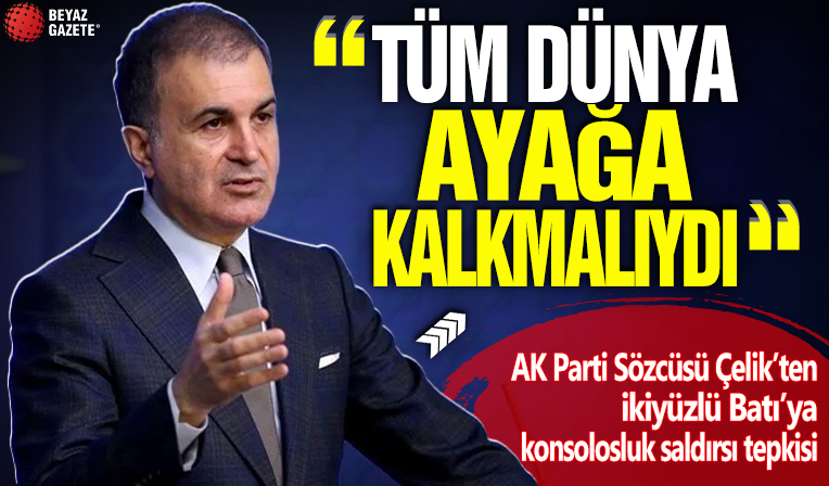 AK Parti Sözcüsü Çelik'ten ikiyüzlü Batı'ya İsrail tepkisi: Tüm dünya ayağa kalkmalıydı