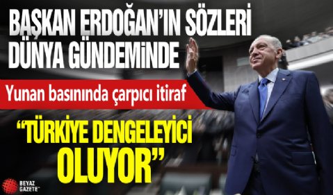 Başkan Erdoğan’ın sözleri dünya gündeminde! Yunan basınında çarpıcı itiraf: Türkiye dengeleyici oluyor!