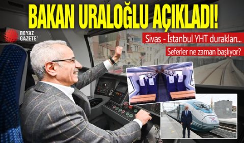 Sivas - İstanbul YHT seferleri ne zaman başlıyor? Bakan Uraloğlu açıkladı: Sivas - İstanbul YHT durakları