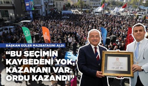 Başkan Güler mazbatasını aldı! 'Bu seçimin kaybedeni yok, Ordu kazandı!'