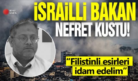 İsrailli bakan nefret kustu! 'İdam edelim'