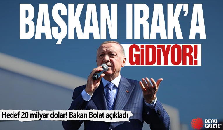 Başkan Erdoğan Irak'a gidiyor! Hedef 20 milyar dolar! Bakan Bolat açıkladı: 3 anlaşma imzalanacak