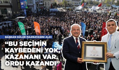 Başkan Güler mazbatasını aldı! 'Kaybeden yok, Ordu kazandı!'