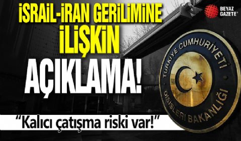 Dışişleri'nden İsrail-İran gerilimine ilişkin açıklama: Kalıcı çatışma riski var