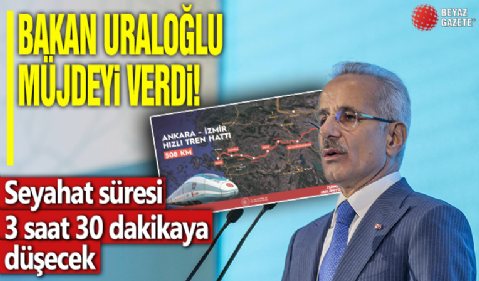 Uraloğlu müjdeyi verdi! Seyahat süresi 3 saat 30 dakikaya düşecek