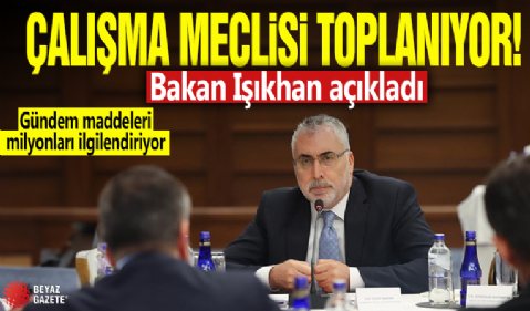 Çalışma meclisi toplanıyor! Bakan Işıkhan açıkladı: Gündem maddeleri milyonları ilgilendiriyor