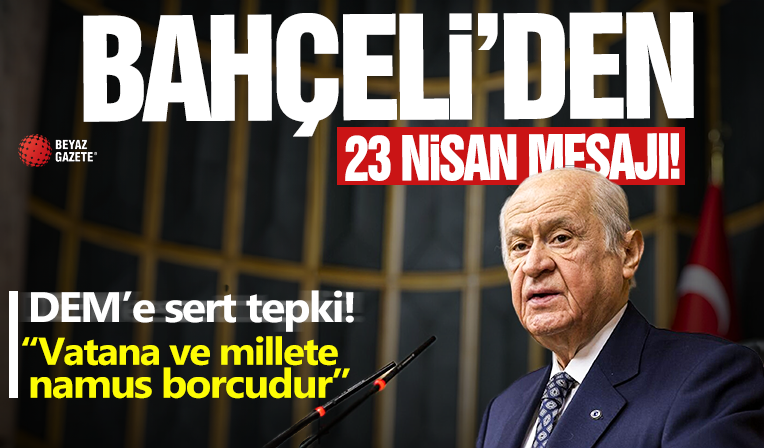 Devlet Bahçeli'den 23 Nisan mesajı! DEM'e sert tepki: Vatana ve millete...
