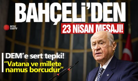 Devlet Bahçeli'den 23 Nisan mesajı! DEM'e sert tepki: Vatana ve millete...