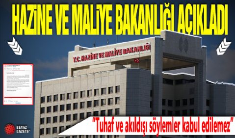 Hazine ve Maliye Bakanlığı: Tuhaf ve akıl dışı söylemler kabul edilemez