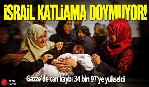 İsrail katliama doymuyor: Can kaybı 34 bini aştı!