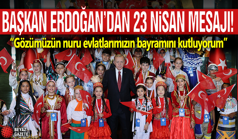 Başkan Erdoğan'dan 23 Nisan mesajı: Gözümüzün nuru evlatlarımızın bayramını kutluyorum