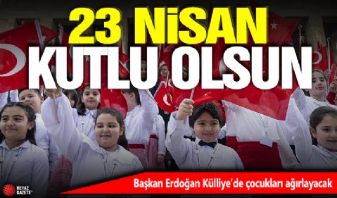 Türkiye 23 Nisan'ı kutluyor! Başkan Erdoğan Külliye'de çocukları ağırlayacak