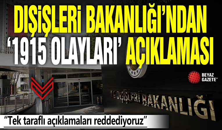 Dışişleri Bakanlığı'ndan '1915 olayları' açıklaması: Tek taraflı açıklamaları reddediyoruz