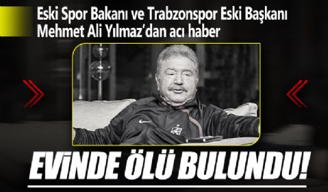 Eski bakan Mehmet Ali Yılmaz evinde ölü bulundu!