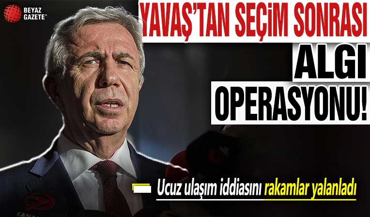 Mansur Yavaş’tan seçim sonrası algı operasyonu: Ucuz ulaşım iddiasını rakamlar yalanladı!
