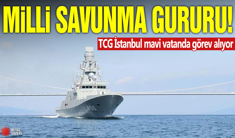 Milli savunma gururu! TCG İstanbul mavi vatanda görev alıyor