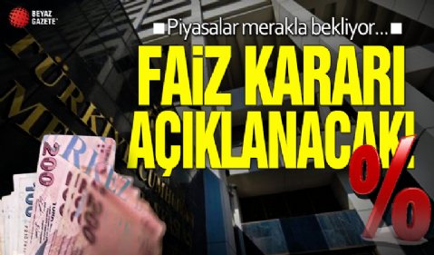 Piyasalar merakla bekliyor... Faiz kararı açıklanacak