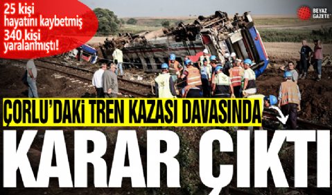 Çorlu'daki tren kazası davasında cezalar belli oldu