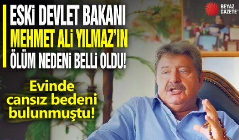 Eski Devlet Bakanı Mehmet Ali Yılmaz’ın ölüm nedeni belli oldu: Evinde cansız bedeni bulunmuştu!