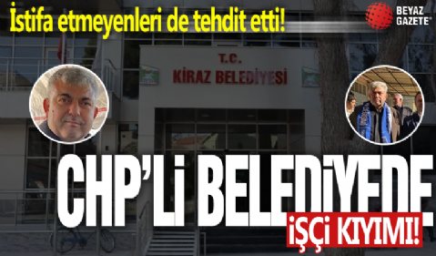 CHP’li belediyede işçi kıyımı! İstifa etmeyenleri de tehdit etti