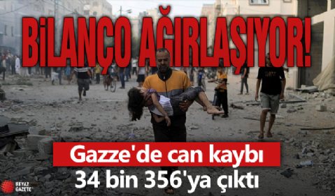 Gazze'de can kaybı 34 bin 356'ya çıktı