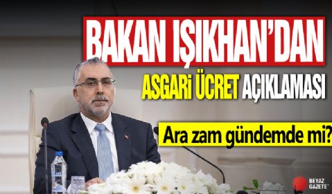 Bakan Işıkhan'dan asgari ücret açıklaması! Ara zam gündemde mi?