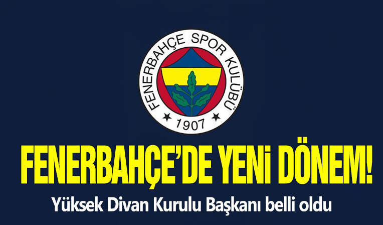 Fenerbahçe'de yeni dönem! Yüksek Divan Kurulu Başkanı belli oldu