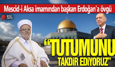 Mescid-i Aksa imamından Başkan Erdoğan'a övgü... 'Doğru yolda olan tutumunu takdir ediyoruz'